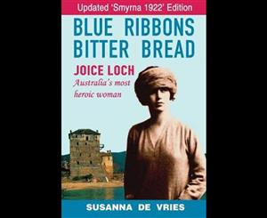 Blue Ribbons Bitter Bread  Joice Loch - Australia's most heroic woman