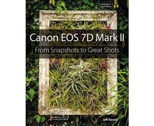 Canon EOS 7D Mark II  From Snapshots to Great Shots