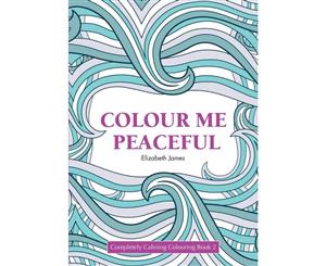 Colour Me Peaceful/Zen/Peace  Completely Calming Colouring Book 2