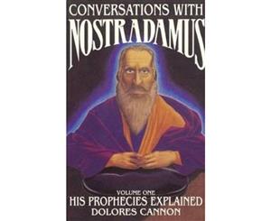 Conversations with Nostradamus  His Prophecies Explained  Volume I