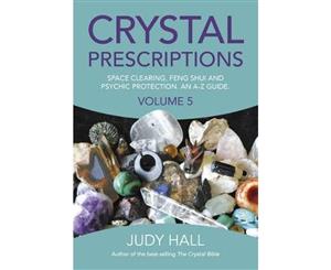 Crystal Prescriptions  Volume 5  Space Clearing Feng Shui and Psychic Protection. An A-Z Guide