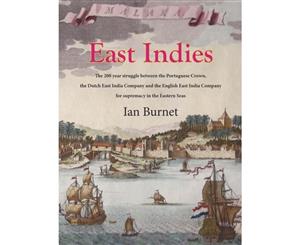 East Indies  The 200 year struggle between Portugal the Dutch East India Co. and the English East India Co. for supremacy in the Eastern Seas