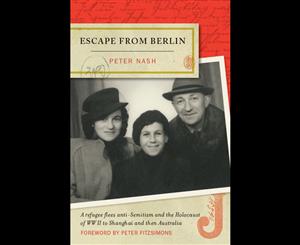 Escape From Berlin  A Refugee Flees Anti-Semitism and the Holocaust of WWII to Shanghai and then Australia