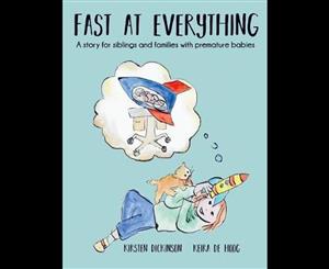 Fast at Everything  A Story for Siblings and Families with Premature Babies