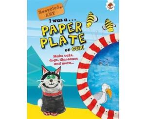 I Was A Paper Plate or Cup - Recyled Art - Paperback