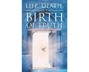 Life Death and the Birth of Truth  A Medium's Communication with the Other Side