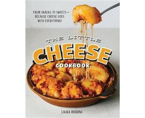 Little Cheese Cookbook  From snacks to sweets - because cheese goes with everything!