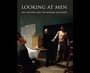 Looking at Men  Art Anatomy and the Modern Male Body