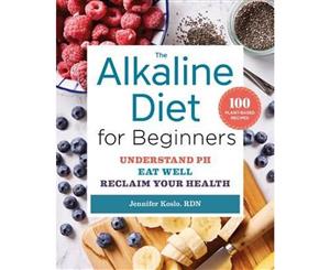 The Alkaline Diet for Beginners  Understand PH Eat Well and Reclaim Your Health