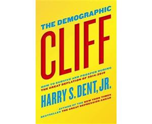 The Demographic Cliff  How to survive and prosper during the Great Deflation of 2014-2019