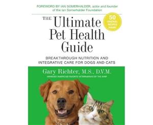 The Ultimate Pet Health Guide  Breakthrough Nutrition And Integrative Care For Dogs And Cats