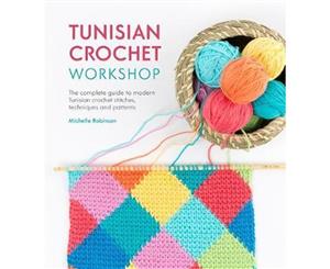 Tunisian Crochet Workshop  Complete Guide to Modern Tunisian Crochet Stitches Techniques and Patterns