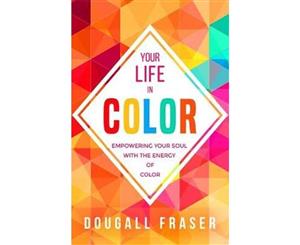 Your Life in Color  Empowering Your Soul with the Energy of Color