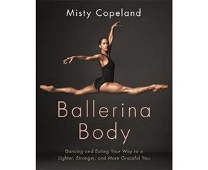 Ballerina Body  Dancing and Eating Your Way to a Lighter Stronger and More Graceful You