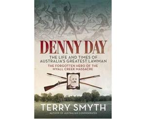 Denny Day  The Life and Times of Australia's Greatest Lawman  The Forgotten Hero of the Myall Creek Massacre