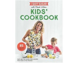 I Quit Sugar Kids Cookbook  85 Easy and Fun Sugar-Free Recipes for Your Little People