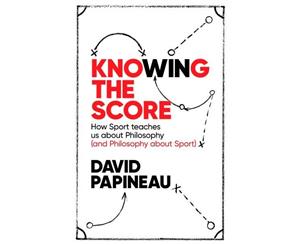 Knowing the Score  How Sport Teaches Us About Philosophy (and Philosophy About Sport)