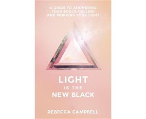 Light Is the New Black  A Guide to Answering Your Soul's Callings and Working Your Light