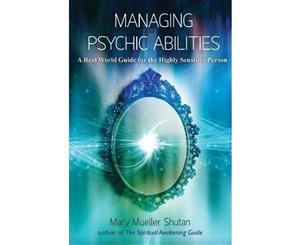 Managing Psychic Abilities  A Real World Guide for the Highly Sensitive Person