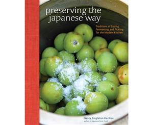 Preserving the Japanese Way  Traditions of Salting Fermenting and Pickling for the Modern Kitchen