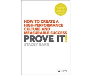 Prove It!  How to Create a High-Performance Culture and Measurable Success