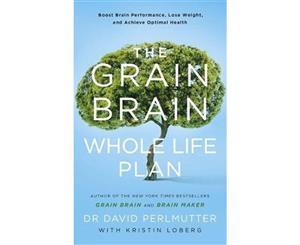 The Grain Brain Whole Life Plan  Boost Brain Performance Lose Weight and Achieve Optimal Health