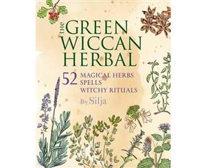 The Green Wiccan Herbal  52 Magical Herbs Plus Spells and Witchy Rituals