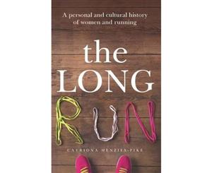 The Long Run  A personal and cultural history of women and running