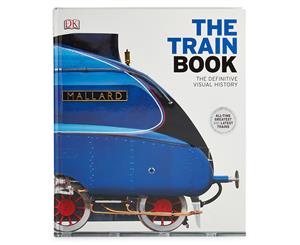 The Train Book The Definitive Visual History