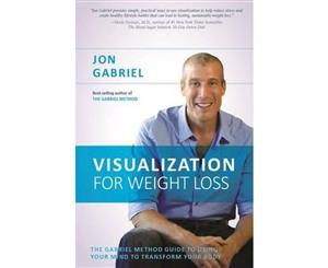 Visualization for Weight Loss  The Gabriel Method Guide to Using Your Mind to Transform Your Body