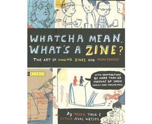 Whatcha Mean What's a Zine  the Art of Making Zines and Minicomics