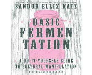 Basic Fermentation  A Do-It-Yourself Guide to Cultural Manipulation