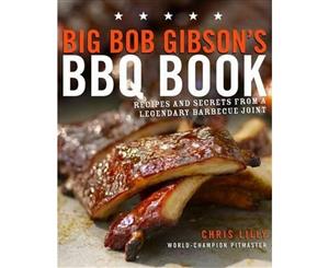 Big Bob Gibson's BBQ Book  Recipes and Secrets from a Legendary Barbecue Joint