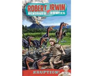 Eruption!  Robert Irwin Dinosaur Hunter  Book 8