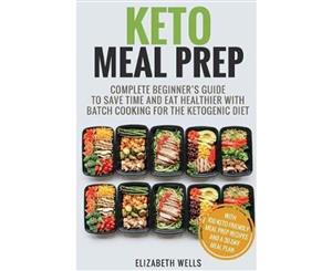 Keto Meal Prep  Complete Beginner's Guide to Save Time and Eat Healthier with Batch Cooking for the Ketogenic Diet