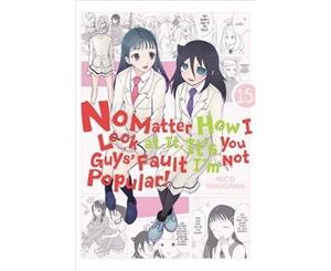 No Matter How I Look at It It's You Guys' Fault I'm Not Popular! Vol. 15 - Paperback