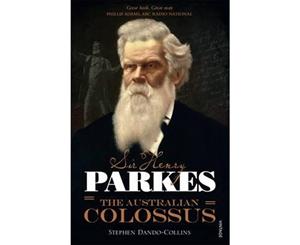 Sir Henry Parkes  The Australian Colossus