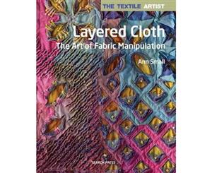 The Textile Artist Layered Cloth  The Art of Fabric Manipulation