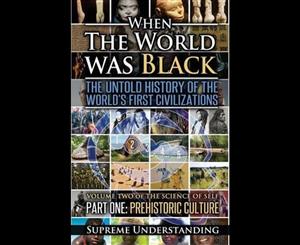 When the World Was Black Part One  The Untold History of the World's First Civilizations Prehistoric Culture