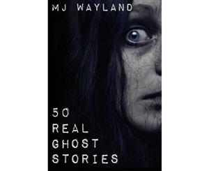 50 Real Ghost Stories  Terrifying Real Life Encounters with Ghosts and Spirits