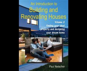 An Introduction to Building and Renovating Houses  Volume 2 Finding Your Ideal Property and Designing Your Dream Home