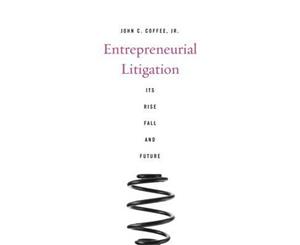 Entrepreneurial Litigation  Its Rise Fall and Future