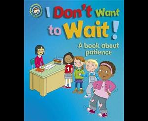 Our Emotions and Behaviour  I Don't Want to Wait!  A Book About Patience