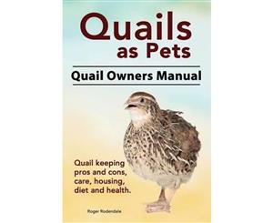 Quails as Pets  Quail Owners Manual  Quail Keeping Pros and Cons Care Housing Diet and Health.