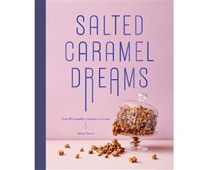 Salted Caramel Dreams  Over 50 incredible caramel creations