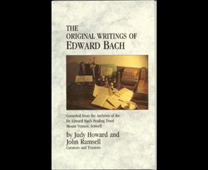 The Original Writings Of Edward Bach  Compiled from the Archives of the Edward Bach Healing Trust