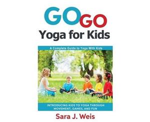 Go Go Yoga for Kids  A Complete Guide to Yoga With Kids