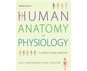 Making Sense Of Human Anatomy And Physiology  A Learner-Friendly Approach