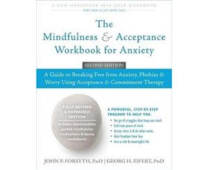 Mindfulness and Acceptance Workbook for Anxiety  A Guide to Breaking Free From Anxiety Phobias and Worry Using Acceptance and Commitment Therapy