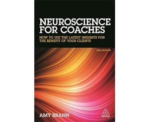 Neuroscience for Coaches  How to Use the Latest Insights for the Benefit of Your Clients